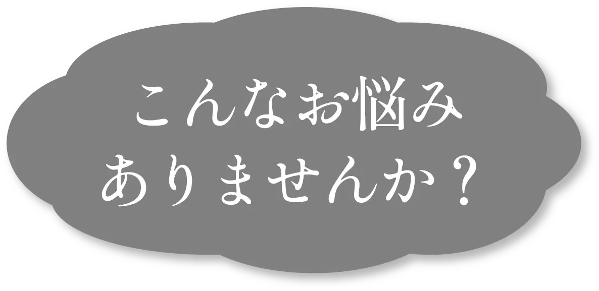 こんなお悩みありませんか？